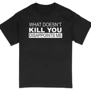 HOT SALE Sarcastic T-Shirt Funny Quote Tee What Doesn't Kill You Disappoints Me Unisex Soft & Comfortable Graphic Fashion Tee